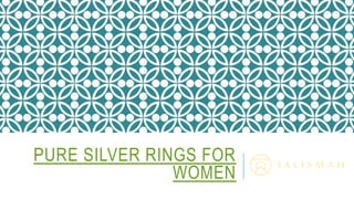 PURE SILVER RINGS FOR
WOMEN
 