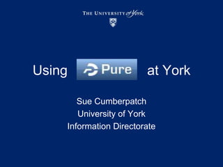 Using                     at York Sue Cumberpatch University of York  Information Directorate 
