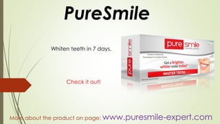 PureSmile 
More about the product on page: www.puresmile-expert.com 
Whiten teeth in 7 days. 
Check it out!  