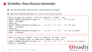 Schleifen: Row-Source-Generator
Pure SQL for Batch Processing24 26.04.2016
Als Iterationshilfe: Rufnummer in Bestandteile ...