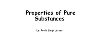 Properties of Pure
Substances
Dr. Rohit Singh Lather
 