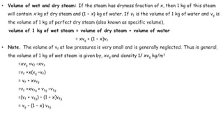 • Volume of wet and dry steam: If the steam has dryness fraction of x, then 1 kg of this steam
will contain x kg of dry st...