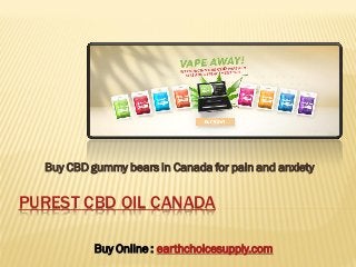 PUREST CBD OIL CANADA
Buy CBD gummy bears in Canada for pain and anxiety
Buy Online : earthchoicesupply.com
 