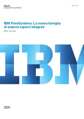Aprile 2012




IBM PureSystems: La nuova famiglia
di sistemi esperti integrati
Know-how puro
 