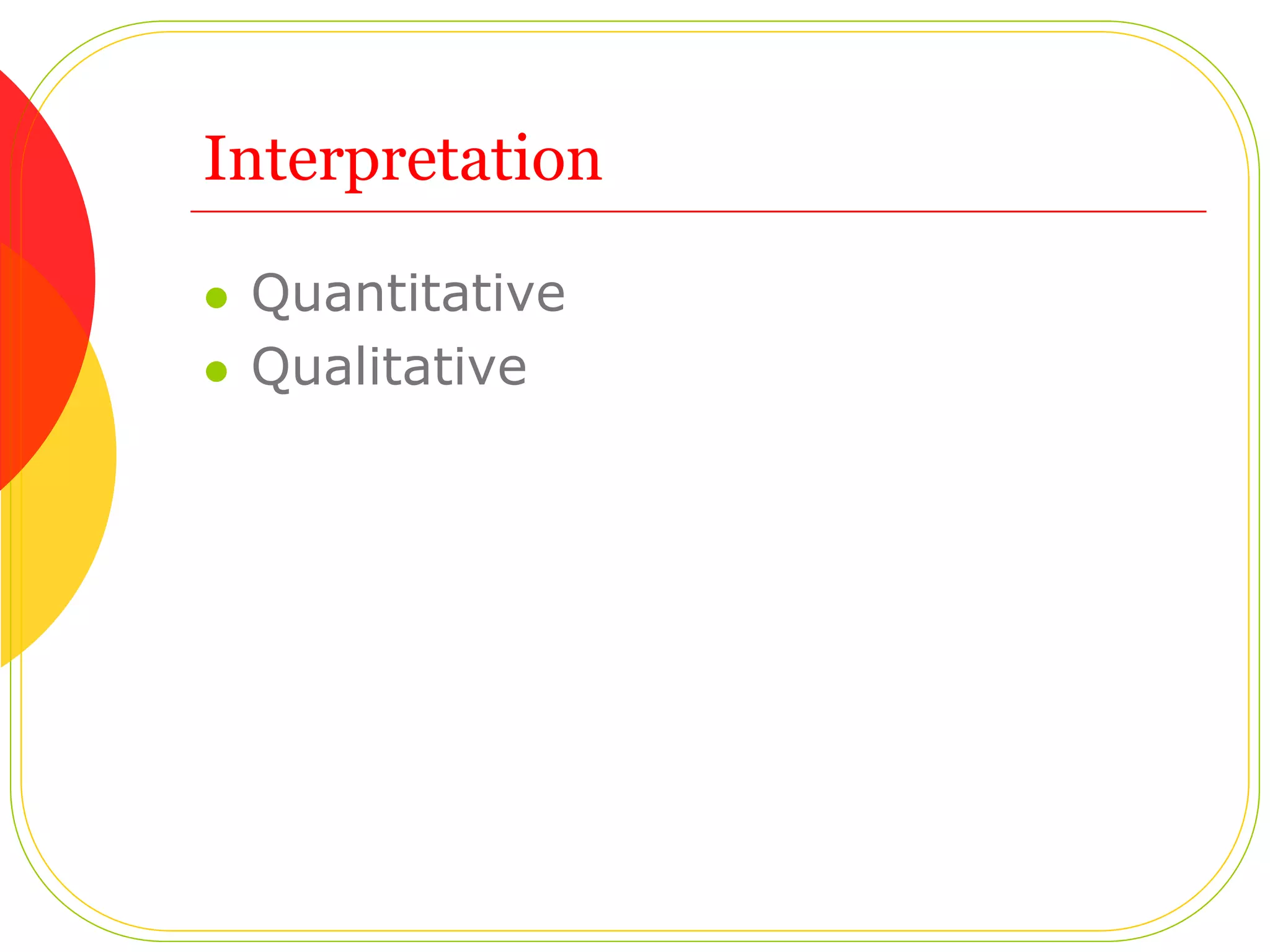 Interpretation
Quantitative
Qualitative