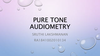 PURE TONE
AUDIOMETRY
SRUTHI LAKSHMANAN
RA1841002010134
 
