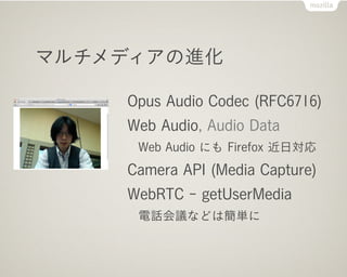ޥǥν

    Opus Audio Codec (RFC6716)
    Web Audio, Audio Data
     Web Audio ˤ Firefox Ռ
    Camera API (Media Capture)
    WebRTC - getUserMedia
     ԒhʤɤϺg
 