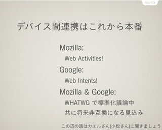ǥХЯϤ줫鱾

    Mozilla:
     Web Activities!
    Google:
     Web Intents!
    Mozilla & Google:
     WHATWG ǘ˜ʻhՓ
     ˽ǻQˤʤҊz

    xԒϥ뤵(Сɤ)ޤ礦
 