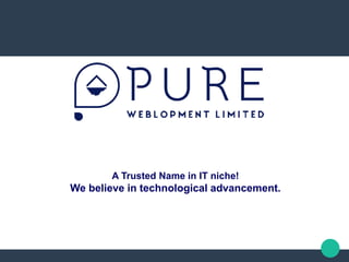 A Trusted Name in IT niche!
We believe in technological advancement.
 