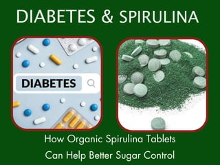 DIABETES & SPIRULINA
How Organic Spirulina Tablets
Can Help Better Sugar Control
DIABETES & SPIRULINA
 
