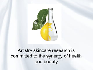 Artistry skincare research is
committed to the synergy of health
and beauty
 