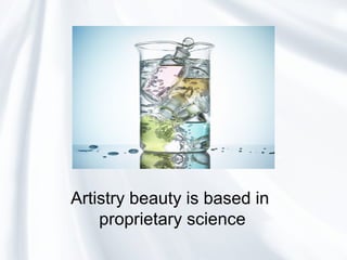 Artistry beauty is based in
proprietary science
 