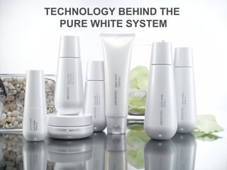 TECHNOLOGY BEHIND THE
PURE WHITE SYSTEM
 