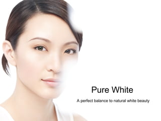 A perfect balance to natural white beauty
Pure White
 