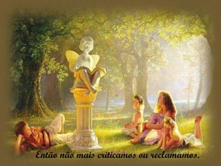 Então não mais criticamos ou reclamamos.   