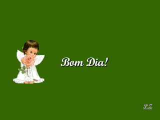 Bom Dia! P.Z 