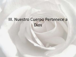 III. Nuestro Cuerpo Pertenece a Dios