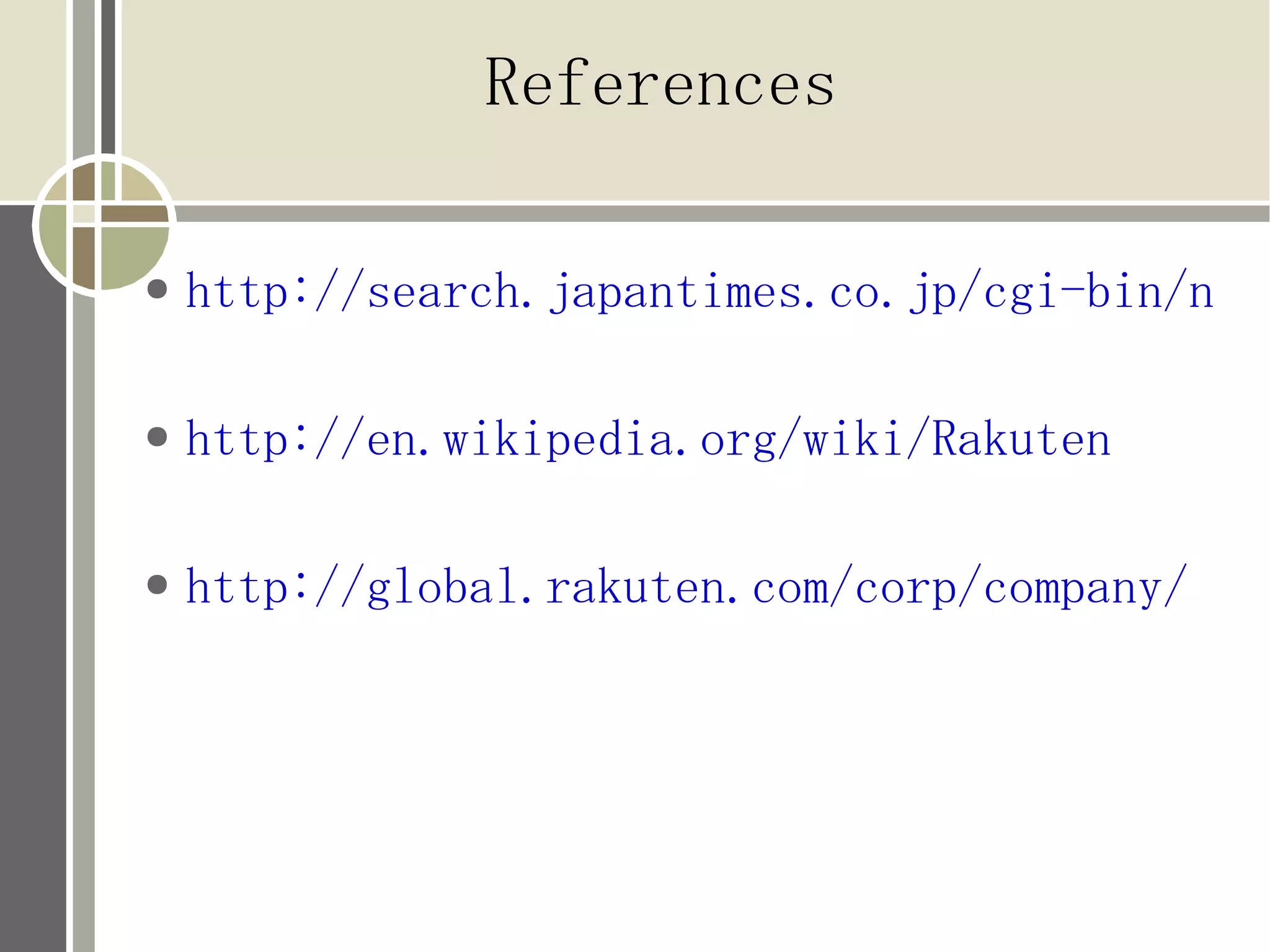 References

●   http://search.japantimes.co.jp/cgi-bin/nn20

●   http://en.wikipedia.org/wiki/Rakuten

●   http://global.rakuten.com/corp/company/
 
