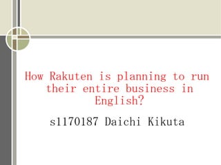 How Rakuten is planning to run
   their entire business in
           English?
   s1170187 Daichi Kikuta
 