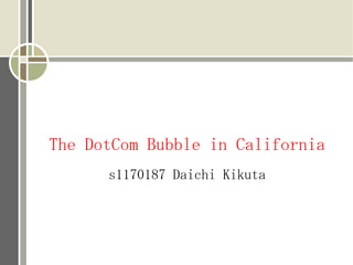 The DotCom Bubble in California
      s1170187 Daichi Kikuta
 