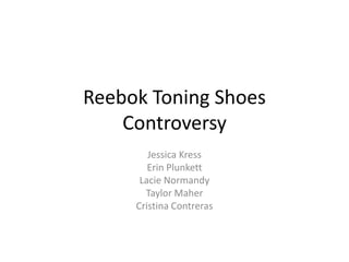 Reebok Toning Shoes
    Controversy
        Jessica Kress
        Erin Plunkett
      Lacie Normandy
       Taylor Maher
     Cristina Contreras
 