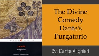 The Divine
Comedy
Dante's
Purgatorio
By: Dante Alighieri
 