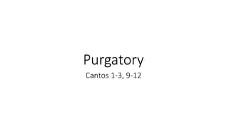 Purgatory
Cantos 1-3, 9-12
 
