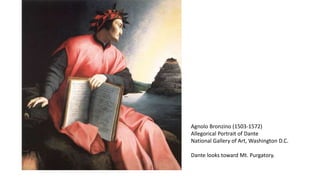 Agnolo Bronzino (1503-1572)
Allegorical Portrait of Dante
National Gallery of Art, Washington D.C.
Dante looks toward Mt. Purgatory.
 