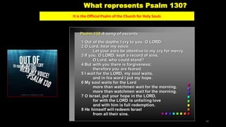What represents Psalm 130?
It is the Official Psalm of the Church for Holy Souls
40
 