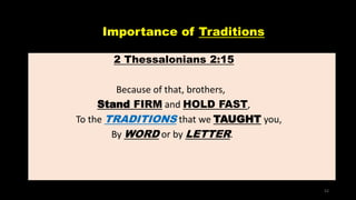 Importance of Traditions
2 Thessalonians 2:15
Because of that, brothers,
Stand FIRM and HOLD FAST,
To the TRADITIONS that we TAUGHT you,
By WORD or by LETTER.
52
 