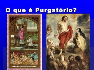 O que é Purgatório?O que é Purgatório?
 