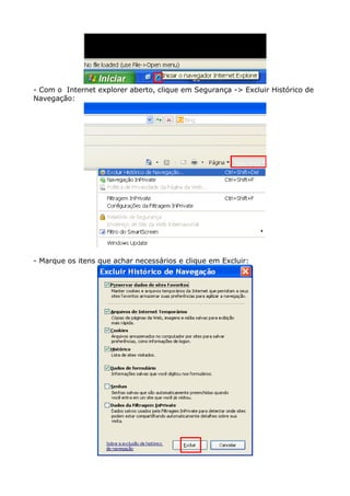 - Com o Internet explorer aberto, clique em Segurança -> Excluir Histórico de
Navegação:
- Marque os itens que achar necessários e clique em Excluir:
 