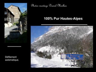 Photos montage Daniel Miollan


                         100% Pur Hautes-Alpes




Défilement
automatique.
 
