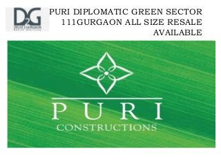 PURI DIPLOMATIC GREEN SECTOR
  111GURGAON ALL SIZE RESALE
                   AVAILABLE
 
