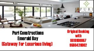 Puri Constructions         Original Booking
                                       with
         Emerald Bay               9810100067
(Gateway For Luxurious living)    9560420002
 