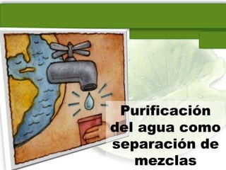 Purificación
del agua como
separación de
mezclas

 
