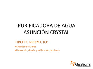 PURIFICADORA DE AGUA ASUNCIÓN CRYSTAL TIPO DE PROYECTO: ,[object Object]
