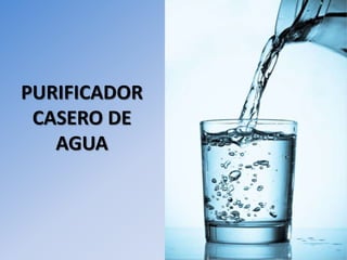 PURIFICADOR
CASERO DE
AGUA
 