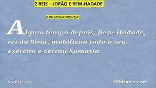 2 REIS – JORÃO E BEM-HADADE
2.900 ANOS DE INIMIZADE
 