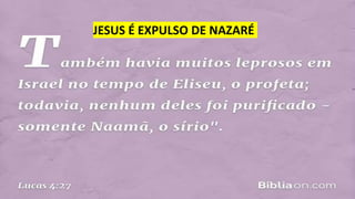 JESUS É EXPULSO DE NAZARÉ
 