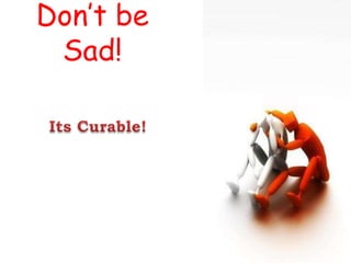  What do I eat today?- What People Think of me?- How do I look in this Pose & How about in that?- Thinking that people just think about us.Don’t be Sad!Its Curable!