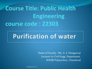 Course Title: Public Health
Engineering
course code : 22303
Name of Faculty : Ms. A. S. Dungarwal
Lecturer in Civil Engg. Department,
SHHJB Polytechnic, Chandwad
Dungarwal A. S.
 