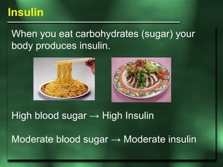 Insulin When you eat carbohydrates (sugar) your body produces insulin. High blood sugar  -> High Insulin  Moderate blood s...