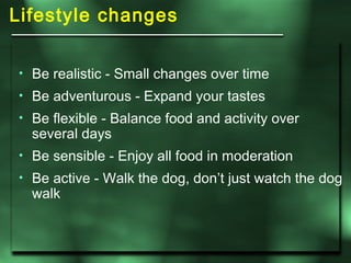 Lifestyle changes <ul><li>Be realistic - Small changes over time </li></ul><ul><li>Be adventurous - Expand your tastes </l...