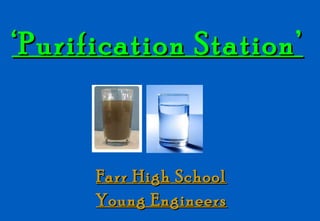 ‘ Purification Station’   Farr High School Young Engineers 
