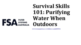 Survival Skills
101: Purifying
Water When
Outdoors
 