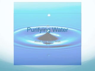 Purifying Water Ahnaf, Alex, Kayci,Tevah 