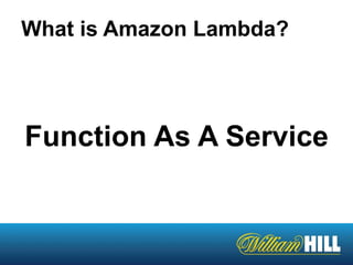 Function As A Service
What is Amazon Lambda?
 