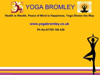 YOGA BROMLEY
Health is Wealth, Peace of Mind is Happiness, Yoga Shows the Way
www.yogabromley.co.uk
Ph No-07765 100 436
 