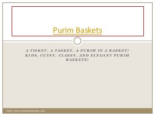 Purim Baskets

              A TISKET, A TASKET, A PURIM IN A BASKET!
              KIDS, CUTSY, CLASSY, AND ELEGANT PURIM
                              BASKETS!




http://www.puriminabasket.com
 